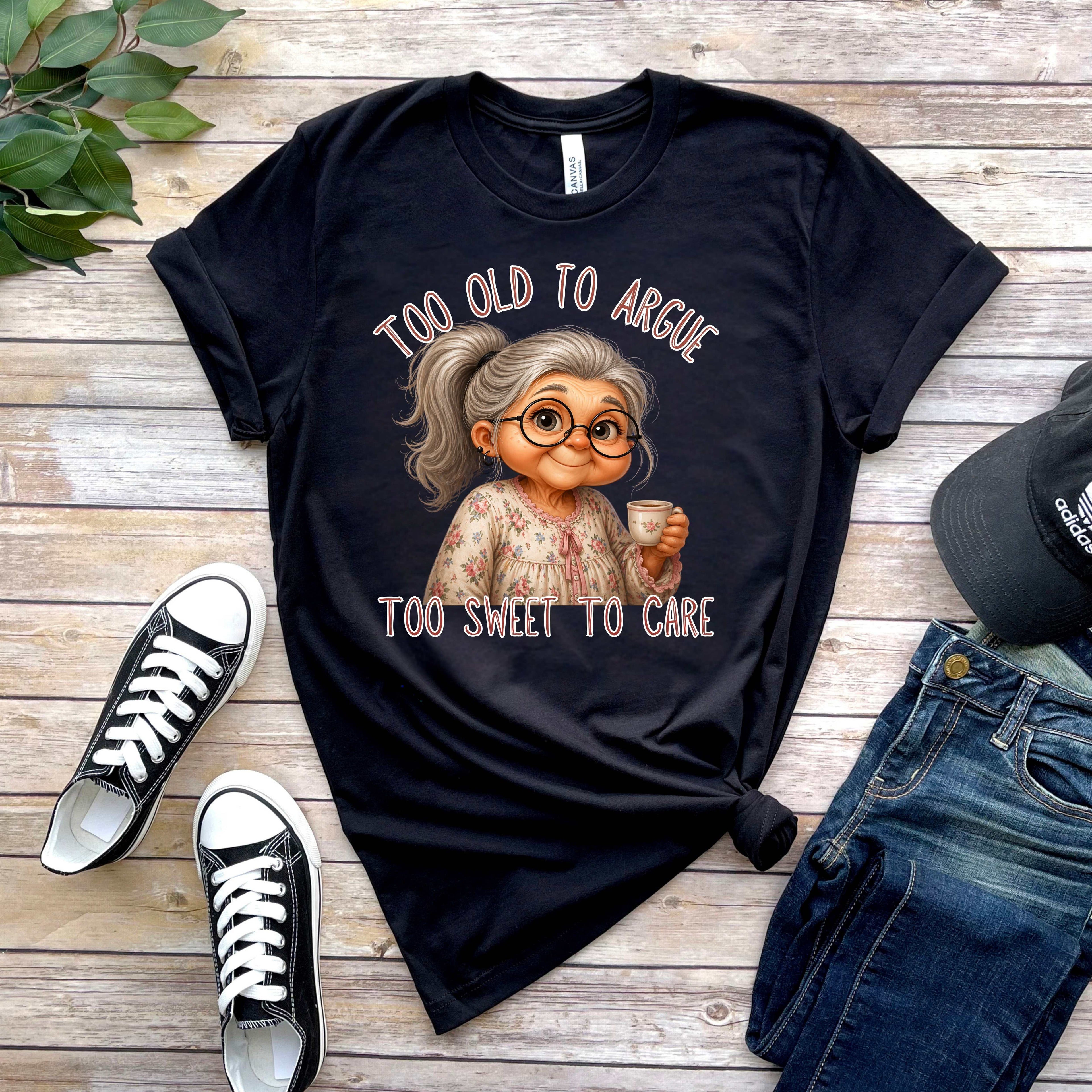 “Too Old to Argue, Too Sweet to Care” Tee
