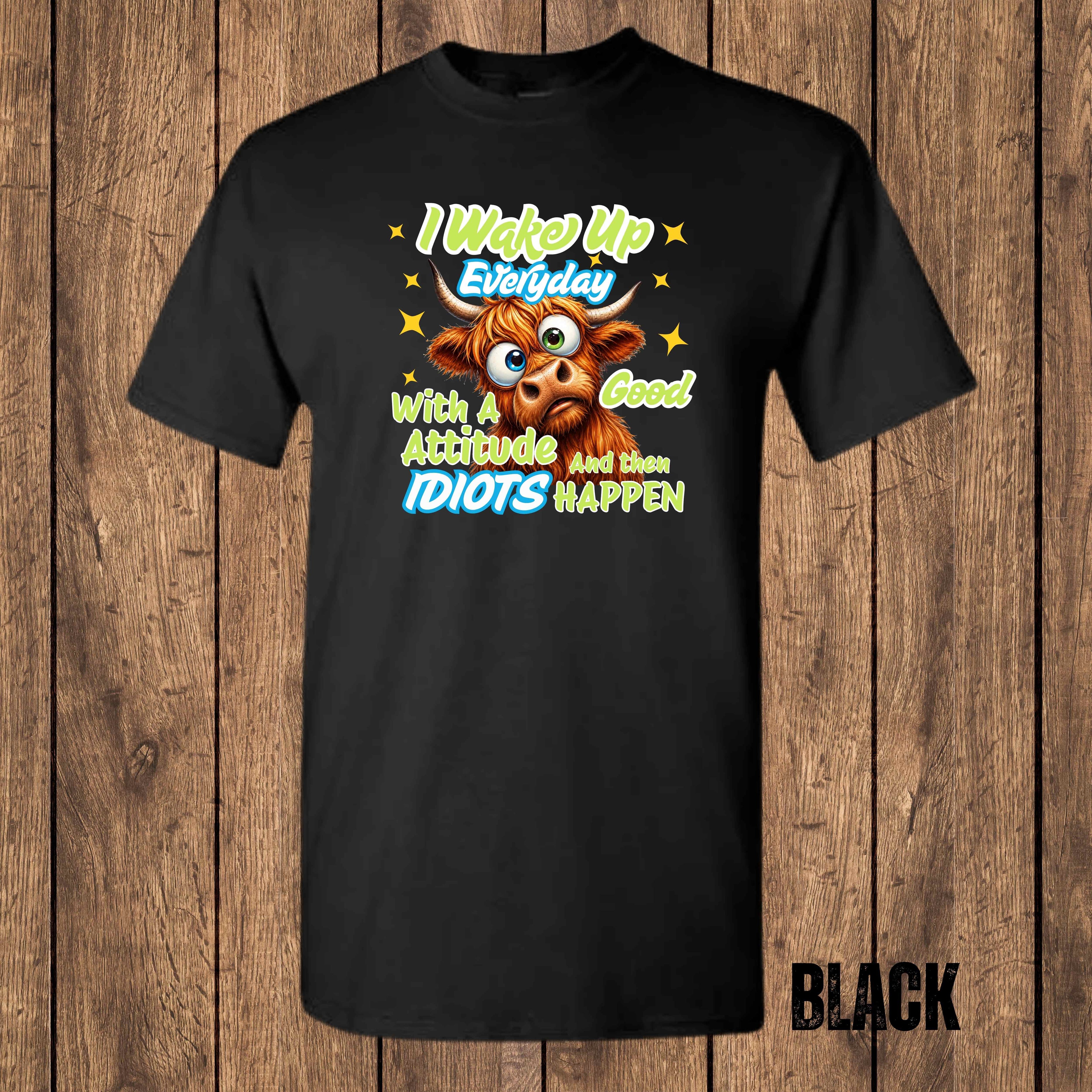 I Wake Up Every Day With a Good Attitude... And Then Idiots Happen | Funny Highland Cow T-Shirt