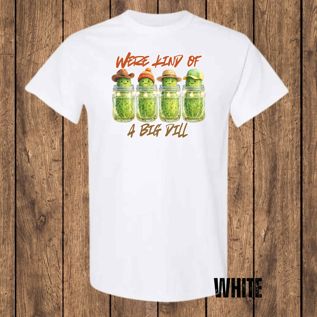 We’re Kind of a Big Dill – Graphic T-Shirt